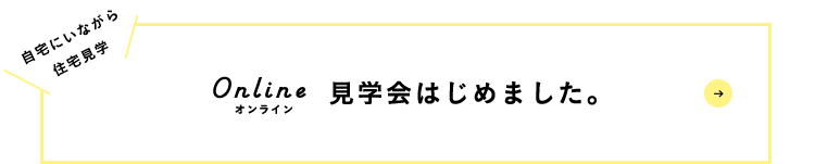 →Online見学会はじめました