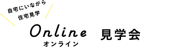 Online オンライン見学会　自宅にいながら住宅見学