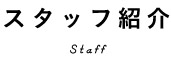 スタッフ紹介 Staff